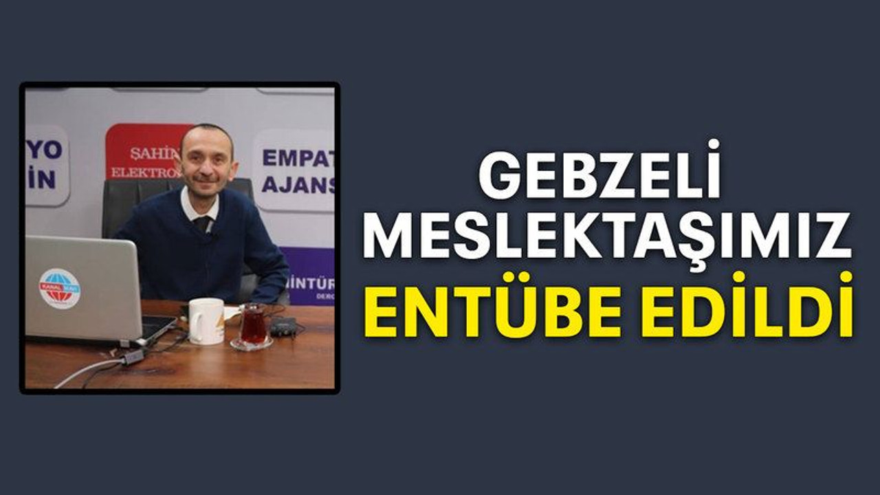 Gebzeli meslektaşımız entübe edildi